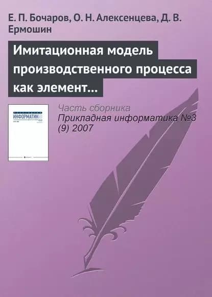 Имитационная модель производственного процесса как элемент системы управления промышленным предприятием | Бочаров Е. П., Алексенцева О. Н. | Электронная книга