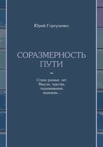 Соразмерность пути. Стихи разных лет. Мысли, чувства, переживания, надежды... | Горгуленко Юрий Владимирович | Электронная книга