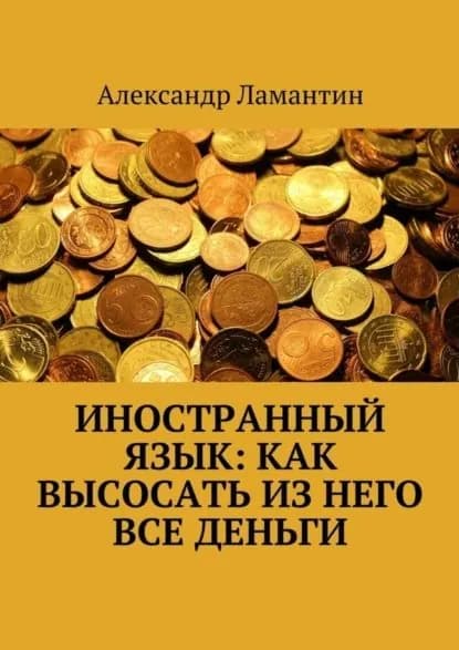 Иностранный язык: как высосать из него все деньги | Ламантин Александр | Электронная книга