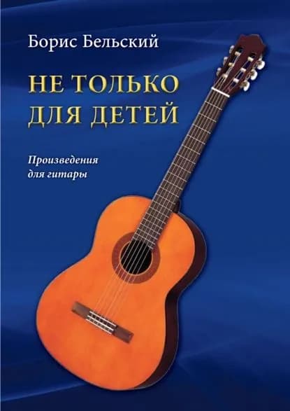 Не только для детей. Произведения для гитары | Б. Н. Бельский | Электронная книга