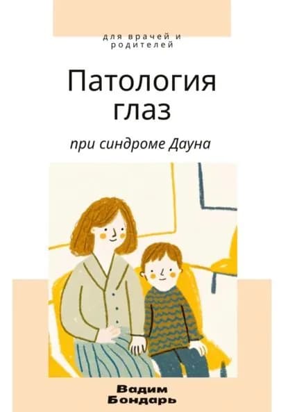 Заболевание глаз у детей с синдромом Дауна. Для врачей и родителей | Бондарь Вадим Андреевич | Электронная книга