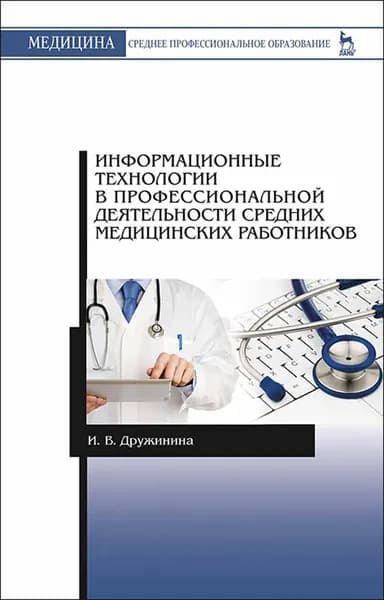 Информационные технологии в профессиональной деятельности средних медицинских работников. Учебн. пос., 4-е изд., стер. | Дружинина Ирина Владимировна