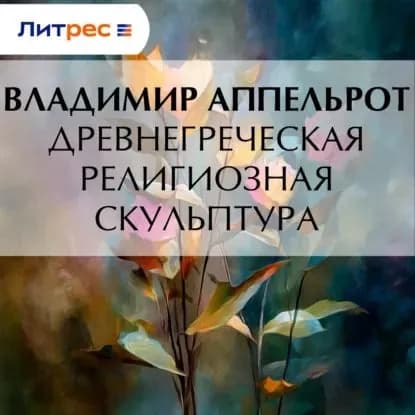 Древнегреческая религиозная скульптура | Аппельрот Владимир | Электронная аудиокнига