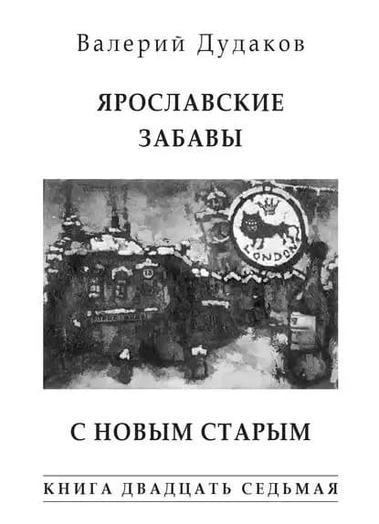 Ярославские забавы. С Новым Старым. Книга двадцать седьмая | Дудаков Валерий Александрович | Электронная книга