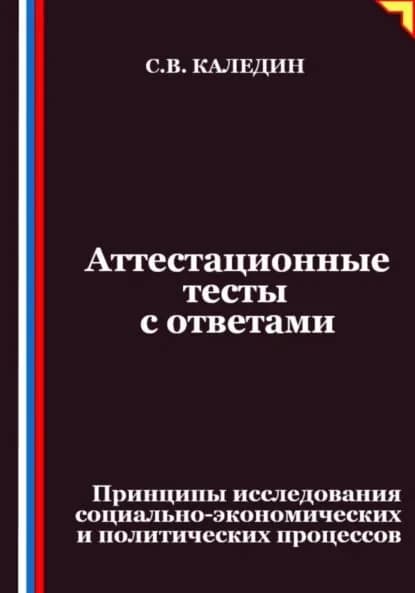 Аттестационные тесты с ответами. Принципы исследования социально-экономических и политических процессов | Каледин Сергей Евгеньевич | Электронная книга