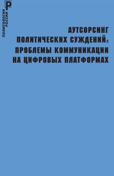 Аутсорсинг политических суждений. Проблемы коммуникации на цифровых платформах | Электронная книга
