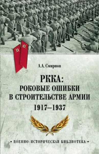 РККА: роковые ошибки в строительстве армии. 1917-1937 | Смирнов Андрей | Электронная книга