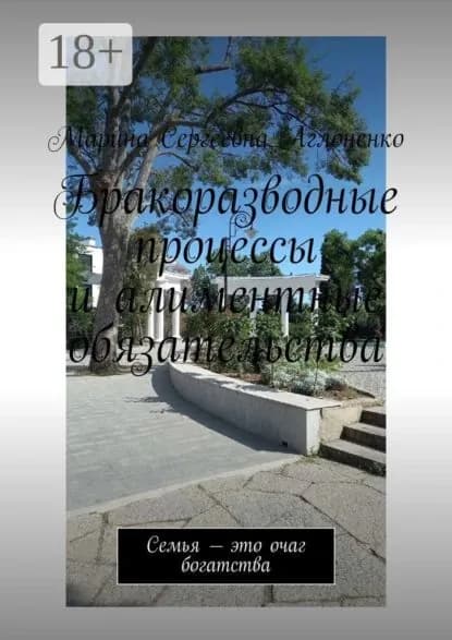 Бракоразводные процессы и алиментные обязательства. Семья это очаг богатства | Аглоненко Марина Сергеевна | Электронная книга
