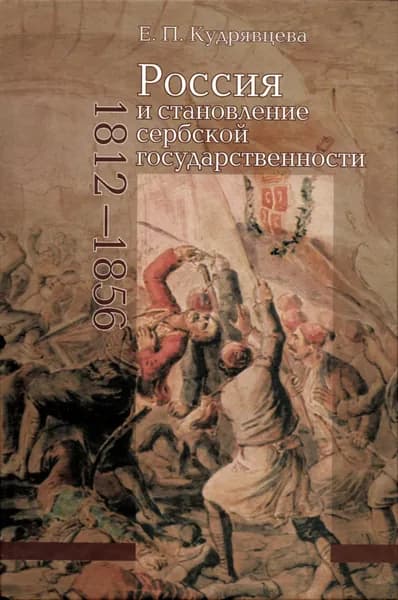 Россия и становление сербской государственности (1812-1856). Е.П.Кудрявцева. | Кудрявцева Е.