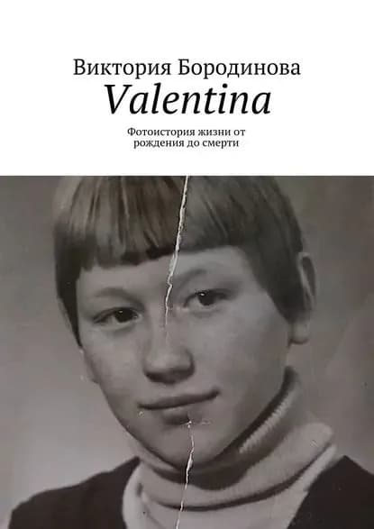 Valentina. Фотоистория жизниот рождения досмерти | Бородинова Виктория Александровна | Электронная книга