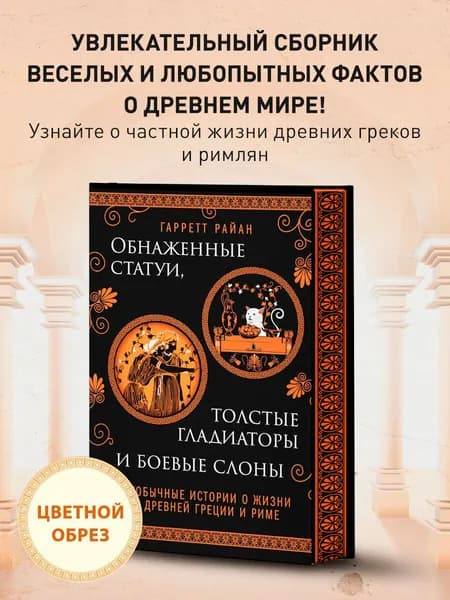Обнаженные статуи, толстые гладиаторы и боевые слоны. Необычные истории о жизни в Древней Греции и Риме. Издание с закрашенным обрезом и вырубкой
