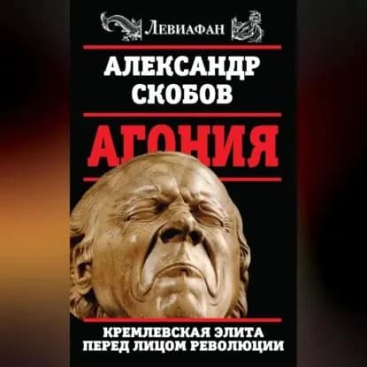 Агония. Кремлевская элита перед лицом революции | Скобов Александр Валерьевич | Электронная аудиокнига