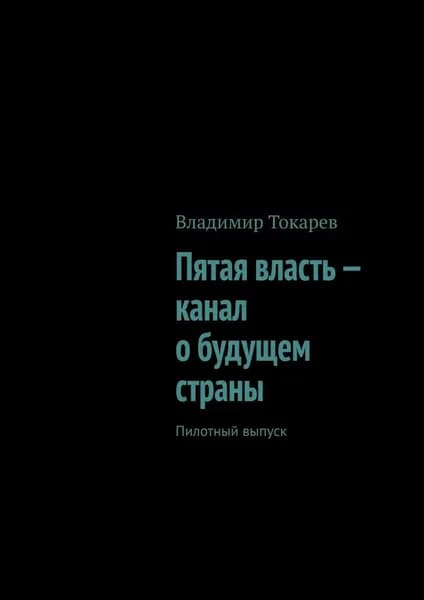 Пятая власть канал о будущем страны. Пилотный выпуск | Токарев Владимир | Электронная книга