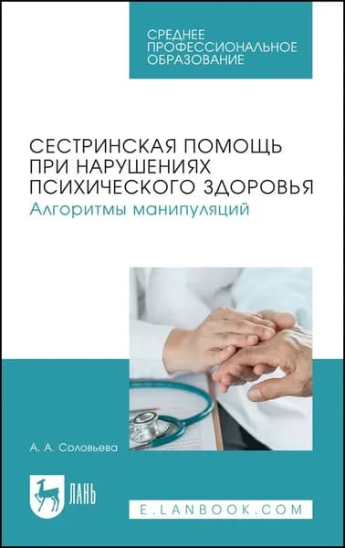 Сестринская помощь при нарушениях психического здоровья. Алгоритмы манипуляций. Учебное пособие для СПО, 2-е изд., стер. | Соловьева Александра Александровна