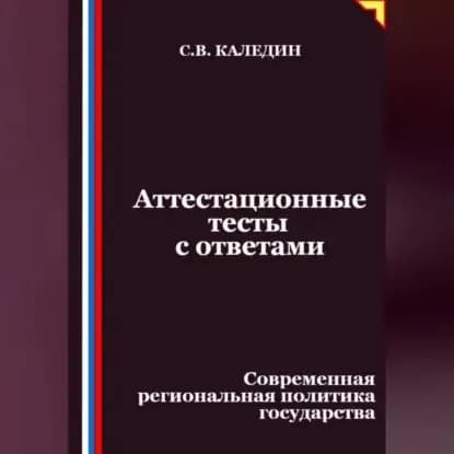 Аттестационные тесты с ответами. Современная региональная политика государства | Каледин Сергей Евгеньевич | Электронная аудиокнига