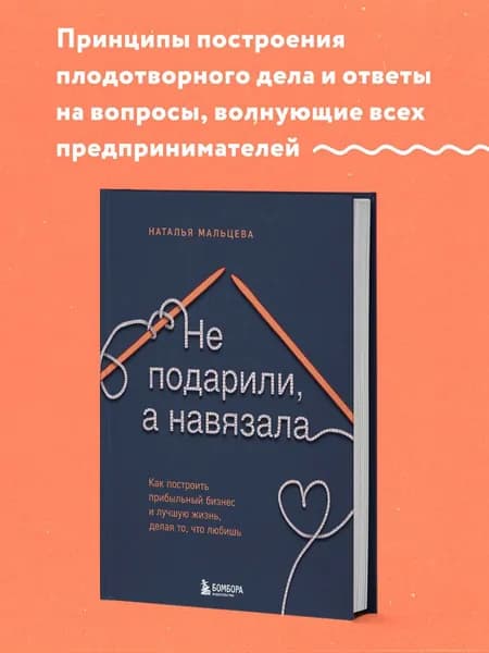 Не подарили, а навязала. Как построить бизнес и лучшую жизнь, делая то, что любишь