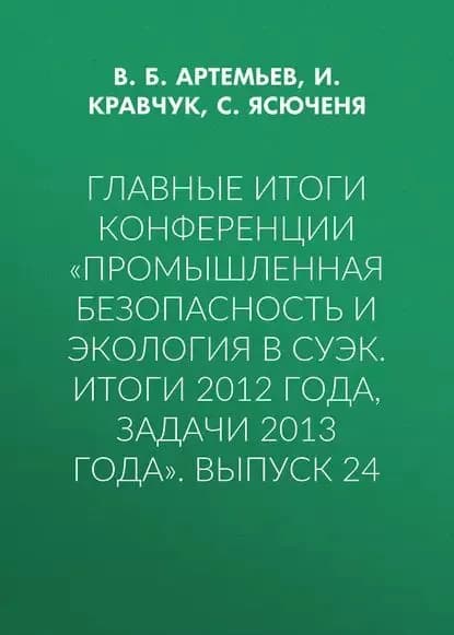 Главные итоги конференции Промышленная безопасность и экология в СУЭК. Итоги 2012 года, задачи 2013 года . Выпуск 24 | Артемьев В. Б., Ясюченя С. В. | Электронная книга