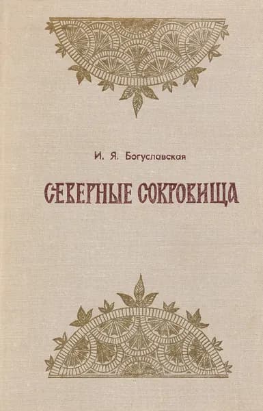 Северные сокровища (О народном искусстве Севера и его мастерах) | Богуславская Ирина Яковлевна