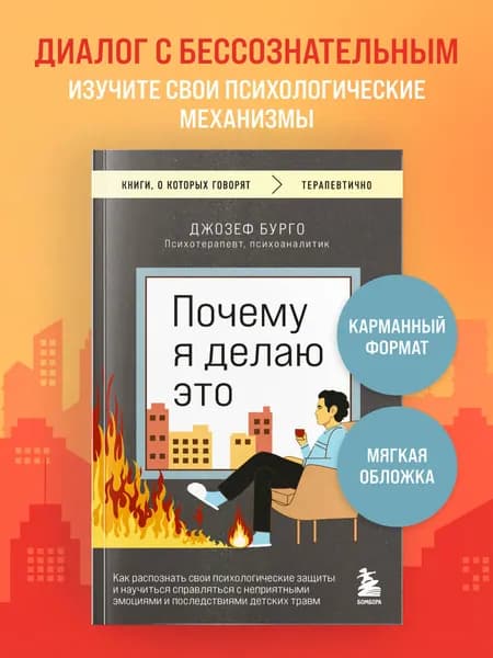 Почему я делаю это. Как распознать свои психологические защиты и научиться справляться с неприятными эмоциями и последствиями детских травм | Бурго Джозеф