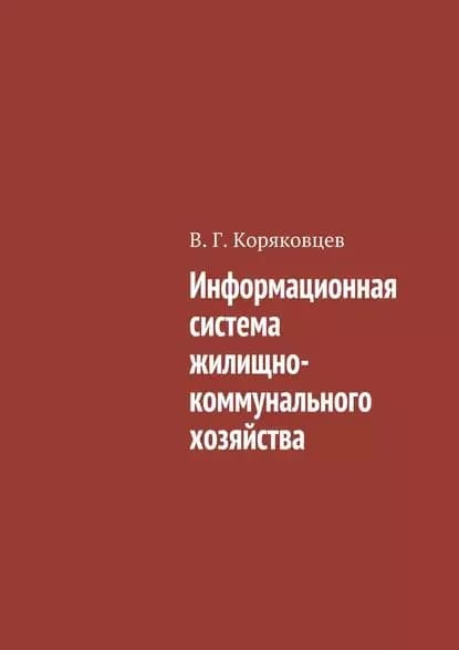 Информационная система жилищно-коммунального хозяйства | Коряковцев Василий Гаврилович | Электронная книга