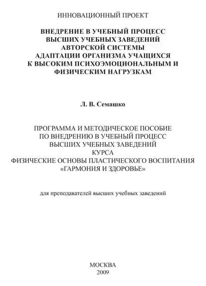 Внедрение в учебный процесс высших учебных заведений авторской системы адаптации организма учащихся к высоким психоэмоциональным и физическим нагрузкам. Программа и методическое пособие по внедрению в учебный процесс высших учебных заведений курса Физи... | Семашко Лилия Васильевна | Электронная книга