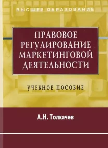 Правовое регулирование маркетинговой деятельности. Учебное пособие | Толкачев Андрей Николаевич | Электронная книга