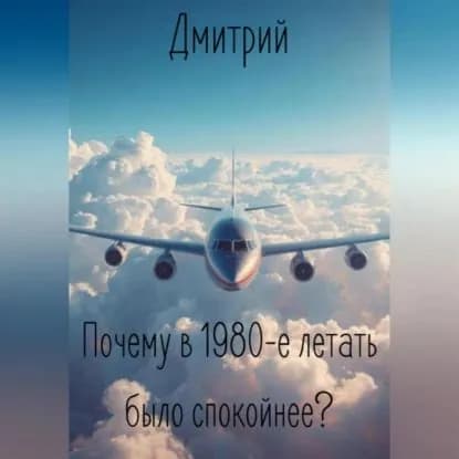 Почему в 1980-е летать было спокойнее? | Дмитрий | Электронная аудиокнига