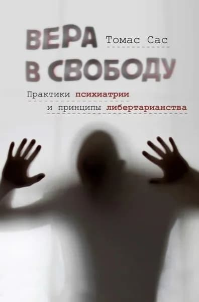 Вера в свободу. Практики психиатрии и принципы либертарианства | Сас Томас Стивен | Электронная книга