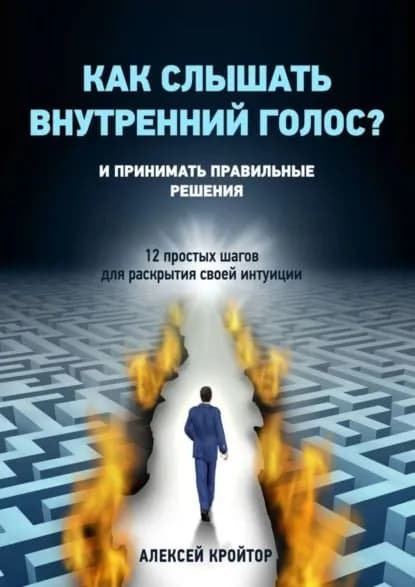 Как слышать внутренний голос? И принимать правильные решения. 12 простых шагов для раскрытия своей интуиции | Кройтор Алексей Игоревич | Электронная книга