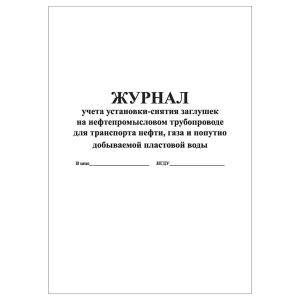 Комплект (1 шт.), Журнал учета установки-снятия заглушек на нефтепромысловом трубопроводе (10 лист, полистовая нумерация)