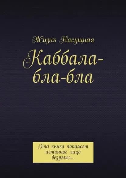 Каббала-бла-бла. Эта книга покажет истинное лицо безумия... | Насущная Жизнъ | Электронная книга
