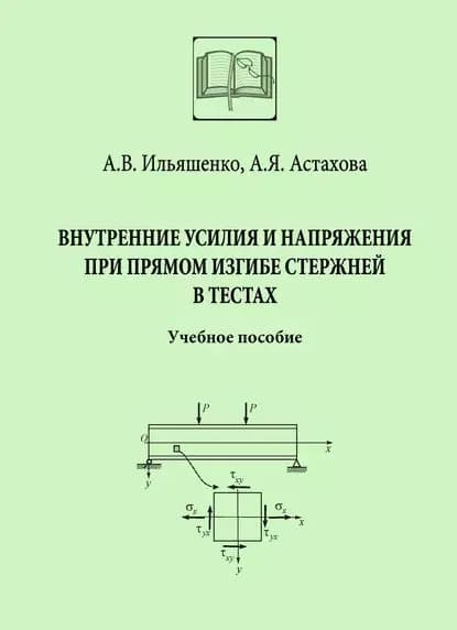 Внутренние усилия и напряжения при прямом изгибе стержней в тестах | Астахова Августина Яковлевна, Ильяшенко Алла Викторовна | Электронная книга