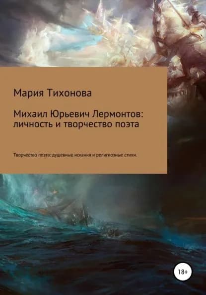 Михаил Юрьевич Лермонтов: личность и творчество поэта. Творчество поэта: душевные искания и религиозные стихи | Тихонова Мария Владимировна | Электронная книга