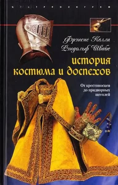 История костюма и доспехов. От крестоносцев до придворных щеголей | Келли Фрэнсис, Швабе Рэндольф | Электронная книга