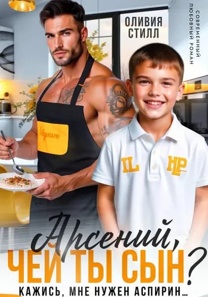 Арсений, чей ты сын? Кажись, мне нужен аспирин... | Оливия Стилл | Электронная книга