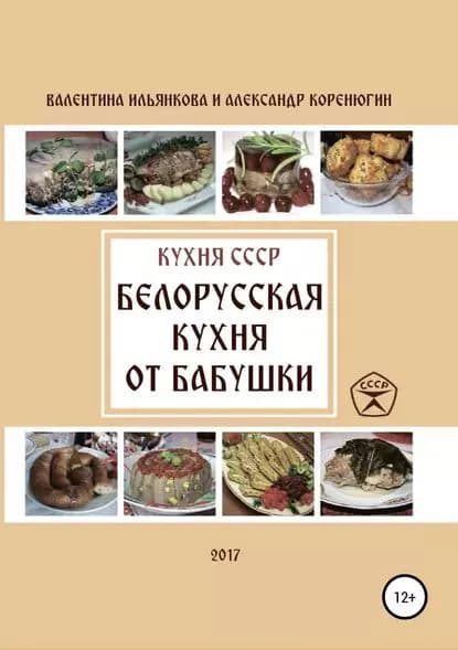 Кухня СССР. Белорусская кухня от бабушки | Коренюгин Александр Михайлович, Ильянкова Валентина Михайловна | Электронная книга
