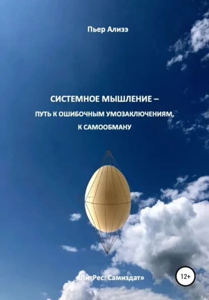 Системное мышление путь к ошибочным умозаключениям, к самообману | Ализэ Пьер | Электронная книга