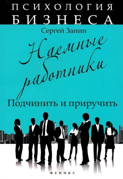 Наемные работники. Подчинить и приручить | Занин Сергей Геннадьевич