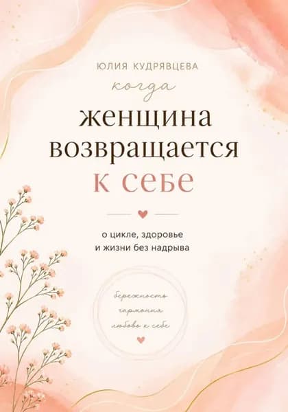 Когда женщина возвращается к себе. О цикле, здоровье и жизни без надрыва | Юлия Кудрявцева | Электронная книга