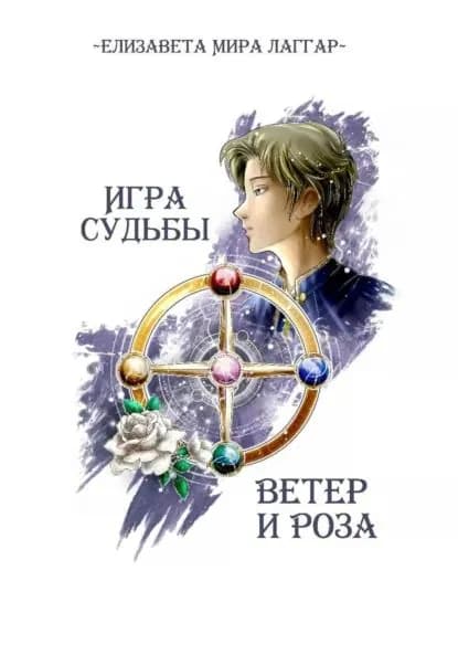 Игра Судьбы. Ветер и Роза | Елизавета Мира Лаггар | Электронная книга
