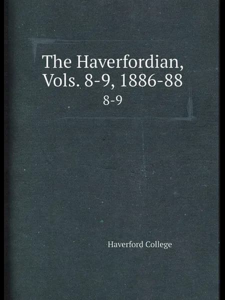 The Haverfordian, Vols. 8-9, 1886-88. 8-9