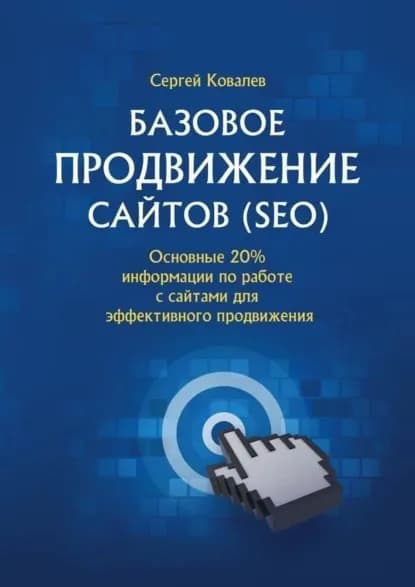 Базовое продвижение сайтов (SEO). Основные 20% информации по работе с сайтами для эффективного продвижения | Ковалев Сергей Владимирович | Электронная книга