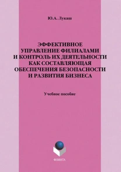 Эффективное управление филиалами и контроль их деятельности как составляющая обеспечения безопасности и развития бизнеса. Учебное пособие | Лукаш Юрий Александрович | Электронная книга
