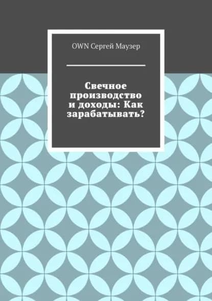 Свечное производство и доходы: Как зарабатывать? | OWN Сергей Маузер | Электронная книга