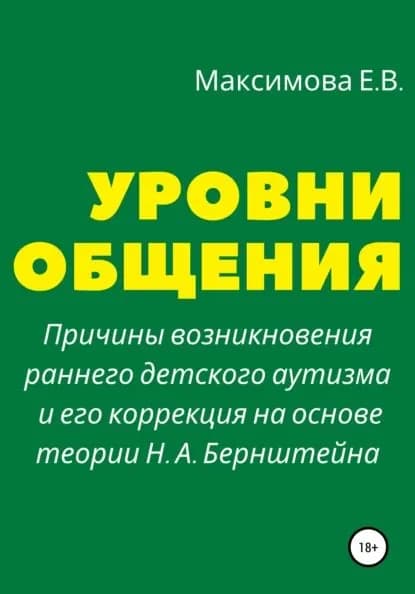 Уровни общения. Причины возникновения раннего детского аутизма и его коррекция на основе теории Н. А. Бернштейна | Максимова Елена Владимировна | Электронная книга