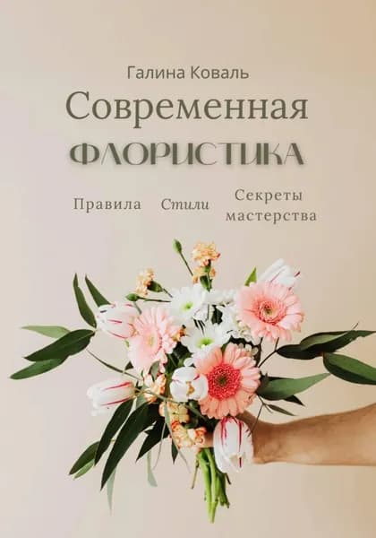 Современная флористика. Правила. Стили. Секреты мастерства | Галина Коваль | Электронная книга