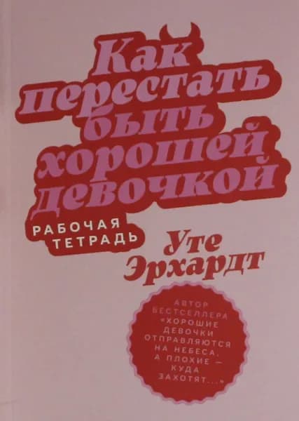 Книга Как перестать быть хорошей девочкой: Рабочая тетрадь