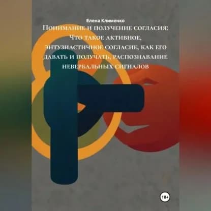 Понимание и получение согласия: Что такое активное, энтузиастичное согласие, как его давать и получать, распознавание невербальных сигналов | Клименко Елена | Электронная аудиокнига