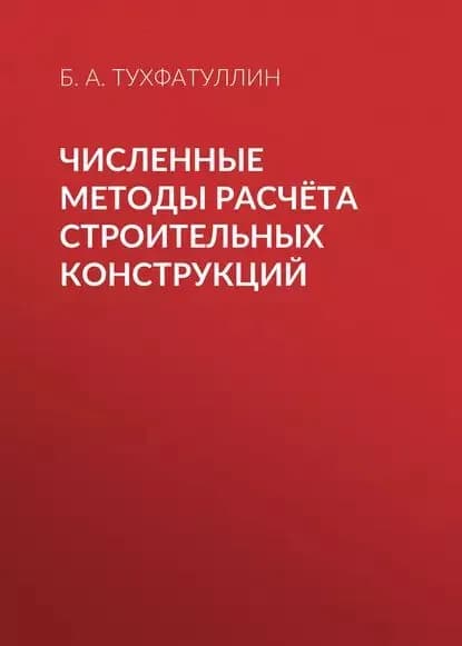 Численные методы расчёта строительных конструкций | Тухфатуллин Борис Ахатович | Электронная книга