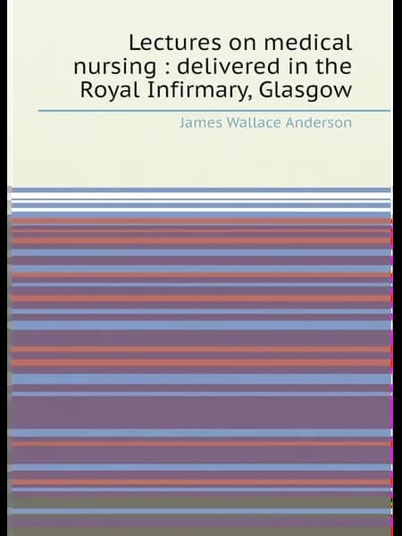Lectures on medical nursing delivered in the Royal